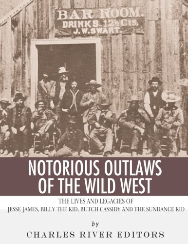 Notorious Outlaws of the Wild West: The Lives and Legacies of Jesse James, Billy the Kid, Butch Cassidy and the Sundance Kid (Paperback)
