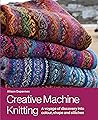 Creative Machine Knitting: A Voyage of Discovery into Colour, Shape and Stitches