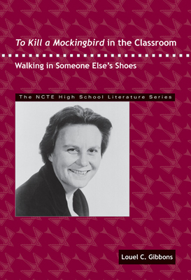 To Kill a Mockingbird in the Classroom: Walking in Someone Else's Shoes (THE NCTE High School Literature Series)