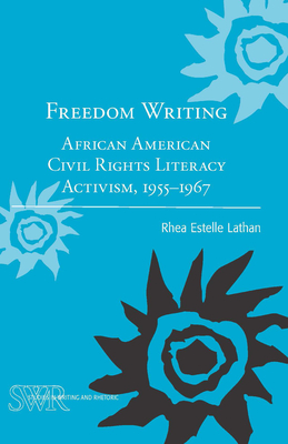 Freedom Writing: African American Civil Rights Literacy Activism, 1955-1967 (Studies in Writing and Rhetoric)