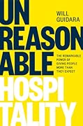 Unreasonable Hospitality: The Remarkable Power of Giving People More Than They Expect