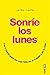 Sonríe los lunes. Las 8 claves para ser más feliz en el trabajo y en tu vida