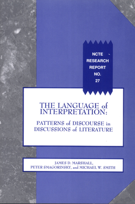 The Language of Interpretation: Patterns of Discourse in Discussion of Literature (NCTE Research Report, 27)
