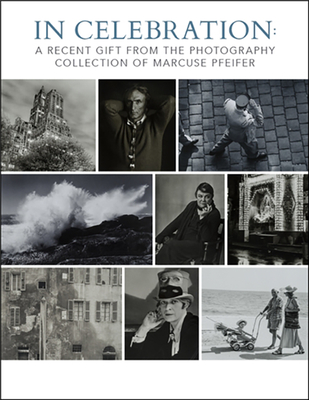 In Celebration: A Recent Gift from the Photography Collection of Marcuse Pfeifer (Samuel Dorsky Museum of Art)