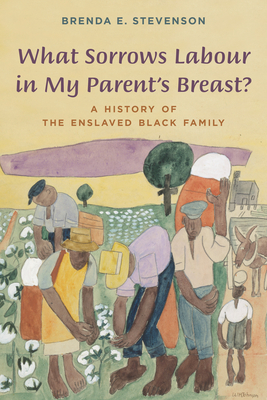 What Sorrows Labour in My Parent's Breast?: A History of the Enslaved Black Family (ebook)