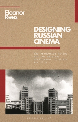 Designing Russian Cinema: The Production Artist and the Material Environment in Silent Era Film (KINO - The Russian and Soviet Cinema)