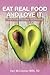 EAT REAL FOOD AND LOVE IT: ...