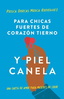Para chicas fuertes de corazón tierno y piel canela: Una carta de amor para mujeres de color / For Brown Girls With Tender Hearts And Sharp Edges (Spanish Edition)