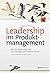 Leadership im Produktmanagement. Wie Sie Stakeholder und Entwicklungsteams effektiv führen