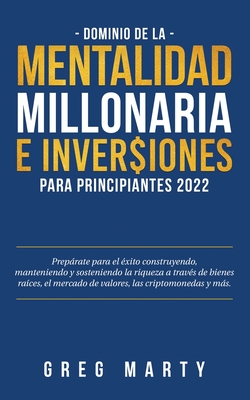 Dominio de la Mentalidad Millonaria e Inversiones Para Principiantes 2023: Prepárate para el éxito construyendo, manteniendo y sosteniendo la riqueza ... las criptomonedas y más. (Spanish Edition)