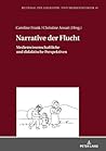 Narrative der Flucht: Medienwissenschaftliche und didaktische Perspektiven (Beiträge zur Literatur- und Mediendidaktik, 45) (German Edition)