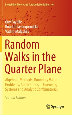 Random Walks in the Quarter Plane: Algebraic Methods, Boundary Value Problems, Applications to Queueing Systems and Analytic Combinatorics (Probability Theory and Stochastic Modelling, 40)