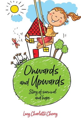 Onwards and Upwards: STORY OF SURVIVAL AND HOPE: A Childhood Memoir Northern Ireland in the 1960s