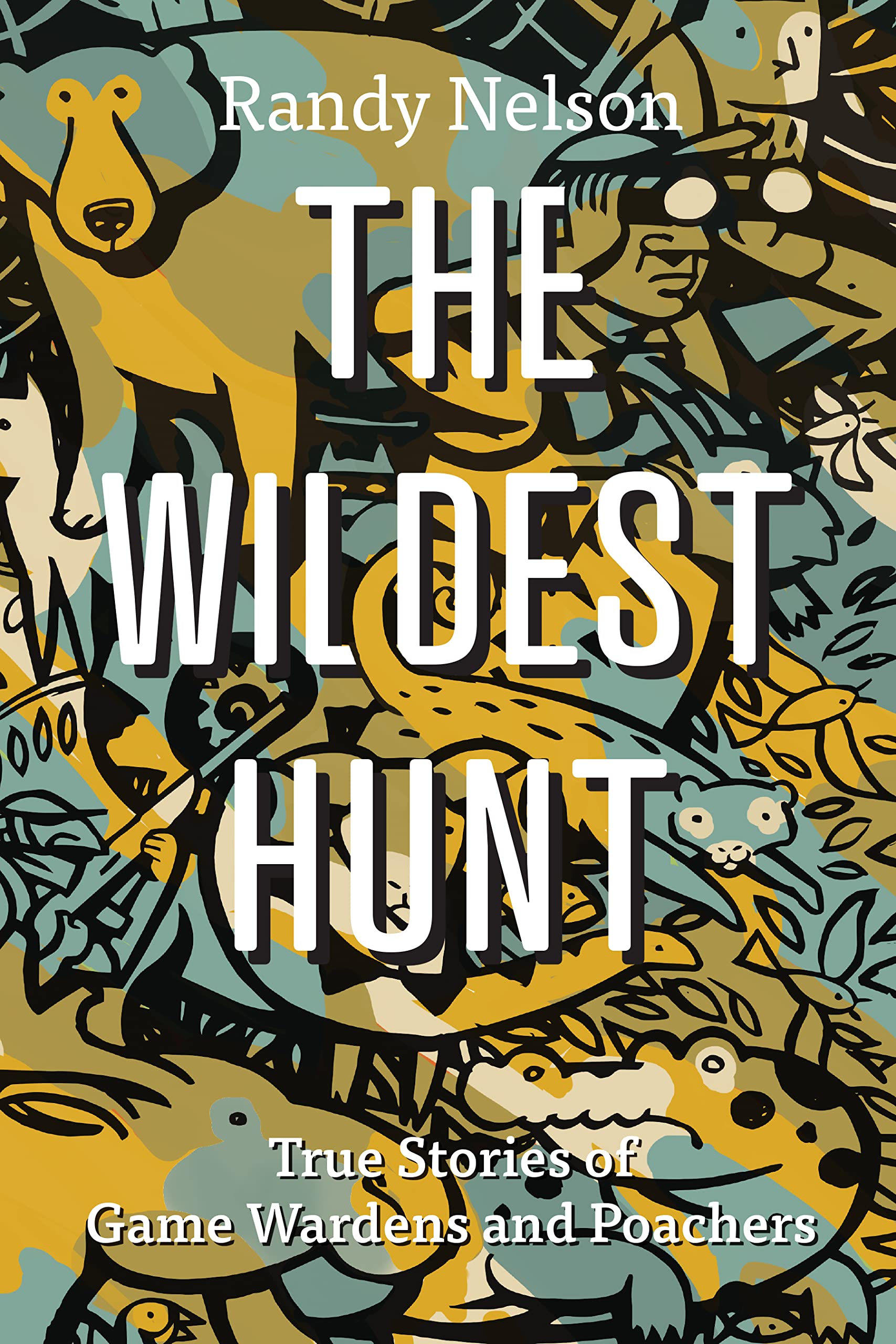 The Wildest Hunt: True Stories of Game Wardens and Poachers (Kindle Edition)