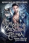 Marked by Her Crescent Alpha by Roxie Ray