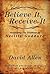 Believe It, Receive It - Simplifying The Teachings of Neville Goddard