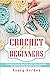Crochet For Beginners: A Complete Step By Step Guide With Picture illustrations To Learn Crocheting The Quick & Easy Way