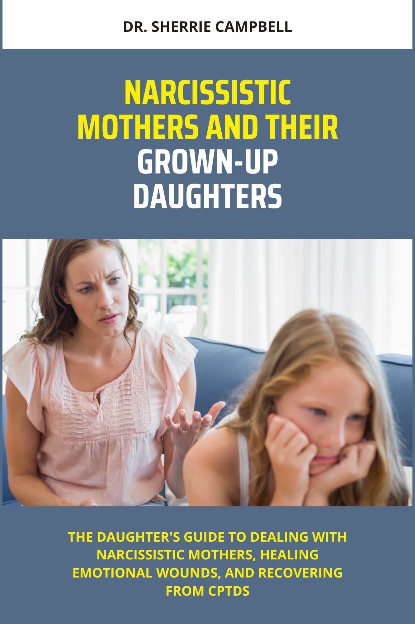 Narcissistic Mothers and Their Grown-Up Daughters: The Daughter's Guide to Dealing with Narcissistic Mothers, Healing Emotional Wounds, and Recovering from CPTDS (Kindle Edition)