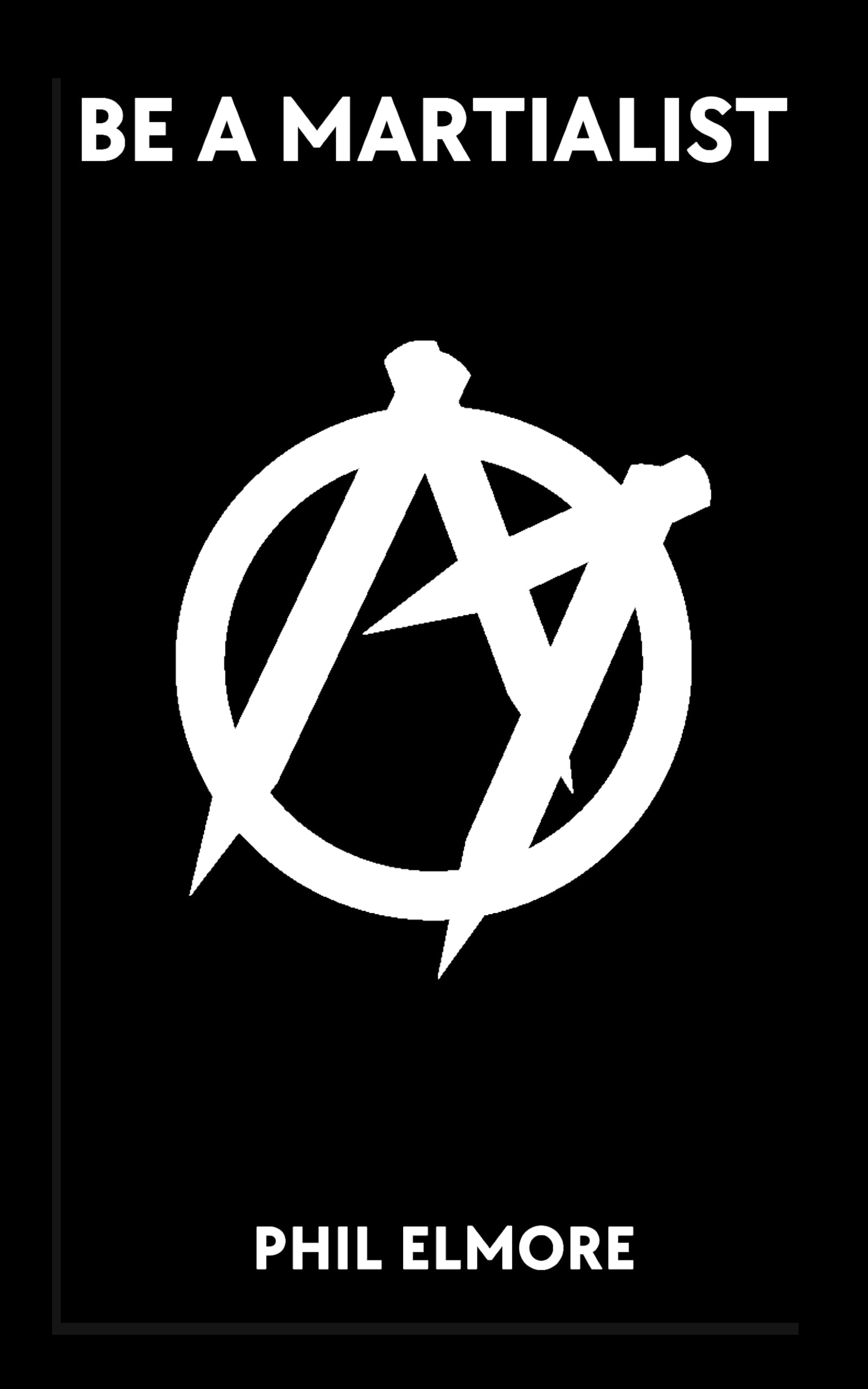 Be A Martialist: Assertive Living For Everyday People (Kindle Edition)