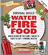 Water, Fire, Food: Treat Water, Build a Fire in the Rain, Find Food in the Wild (A True Book: Survival Skills)