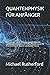 QUANTENPHYSIK FÜR ANFÄNGER:...