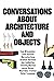 Conversations about Architecture and Objects by Tom Wiscombe