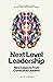 Next Level Leadership: Nine lessons from conscious leaders