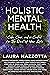 Holistic Mental Health: Calm, Clear, and In Control For the Rest of Your Life