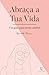 Abraça a Tua Vida - Um guia...
