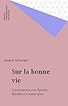 Sur la bonne vie: Conversations avec Épicure, Épictète et d'autres amis (French Edition)