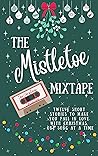 The Mistletoe Mixtape : A collection of twelve short stories to help you fall in love with Christmas, one song at a time (The Christmas Collective - Mistletoe Stories) The Mistletoe Mixtape : A collection of twelve short stories to help you fall in love with Christmas, one song at a time (The Christmas Collective - Mistletoe Stories)