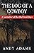 THE LOG OF A COWBOY; A Narrative of the Old Trail Days