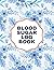 Blood Sugar Log Book: Weekl...