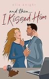 And Then I Kissed Him by Ella  Knight