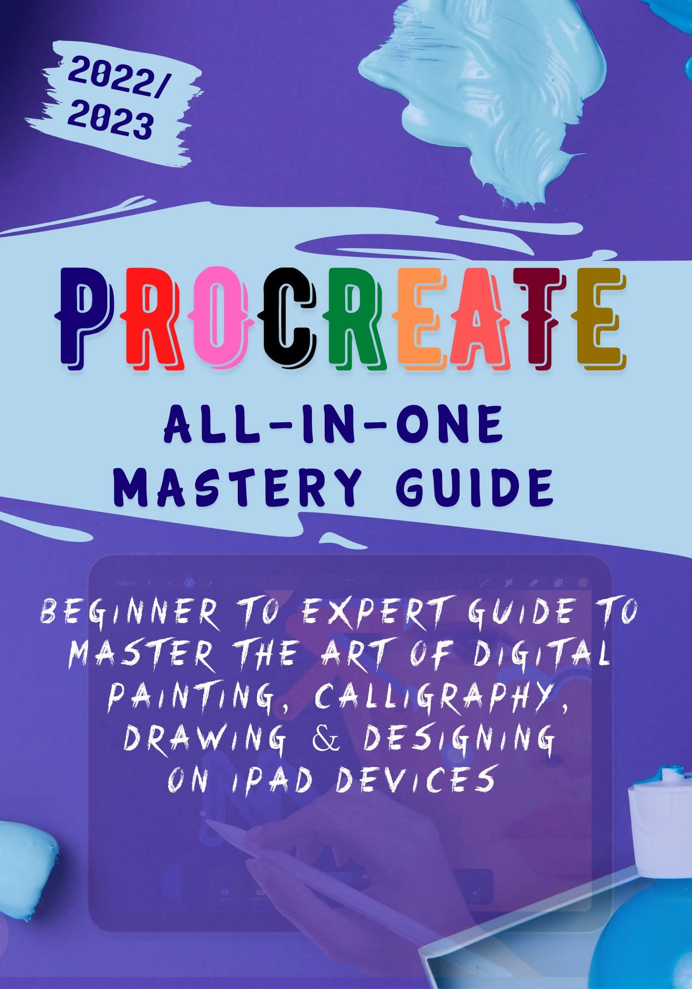 PROCREATE ALL-IN-ONE MASTERY GUIDE: Beginner to Expert Guide to Master the Art of Digital Painting, Calligraphy, Drawing and Designing on iPad Devices (Kindle Edition)