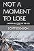 NOT A MOMENT TO LOSE by Scott Dodgson