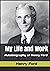 My Life and Work: Autobiography of Henry Ford (Illustrated)