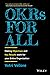 OKRs for All: Making Objectives and Key Results Work for your Entire Organization