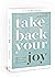 Take Back Your Joy: Fighting for Purpose When Life Is More Than You Can Handle