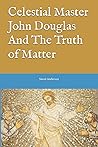 Celestial Master John Douglas And The Truth of Matter