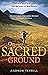 On Sacred Ground: A 7,000-Mile Walk of Discovery into the Heart of Wild Nature (A 7,000 Walk of Discovery into the Heart of Wild Nature Book 2)