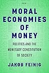 Moral Economies of Money: Politics and the Monetary Constitution of Society (Currencies: New Thinking for Financial Times)
