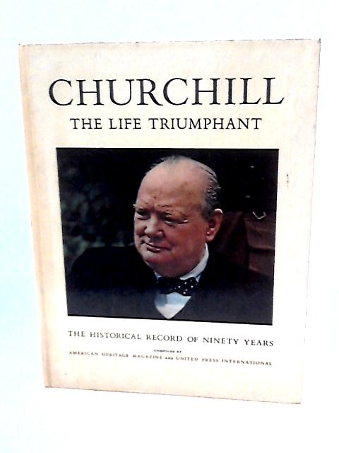 Churchill, the Life Triumphant. The Historical Record of Ninety Years