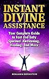 Instant Divine Assistance: Your Complete Guide to Fast and Easy Spiritual Awakening, Healing, and More