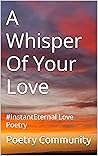 A Whisper Of Your Love: #InstantEternal Love Poetry