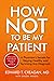 How Not to Be My Patient: A...