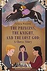 The Princess, the Knight, and the Lost God: A Chess Story (Chess Mountain Chronicles) The Princess, the Knight, and the Lost God: A Chess Story (Chess Mountain Chronicles)