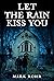 Let The Rain Kiss You