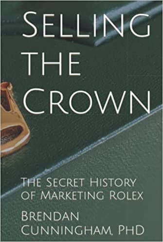 Selling the Crown: the Secret History of Marketing Rolex (Hardcover)