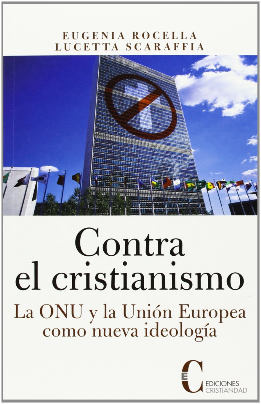 Contra el cristianismo/ Against Christianity: La Onu Y La Union Europea Como Nueva Ideologia (Spanish Edition)